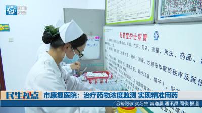 【民生视点】市康复医院：治疗药物浓度监测 实现精准用药
