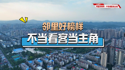 赤壁市“五邻”工作法 | 邻里好榜样：不当看客当主角！