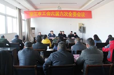 市工会召开第六届六次全委会 