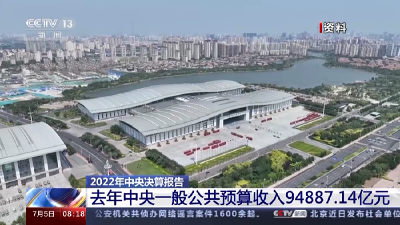 2022年中央决算报告出炉！去年中央一般公共预算收入94887.14亿元 