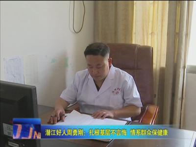 潜江好人周勇刚：扎根基层不言悔  情系群众保健康