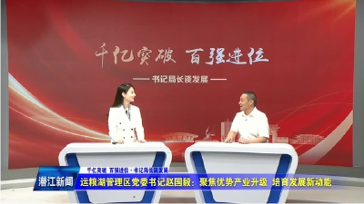 运粮湖管理区党委书记赵国毅——聚焦优势产业升级 培育发展新动能