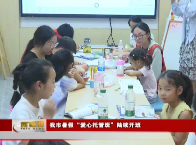 我市暑假“爱心托管班”陆续开班