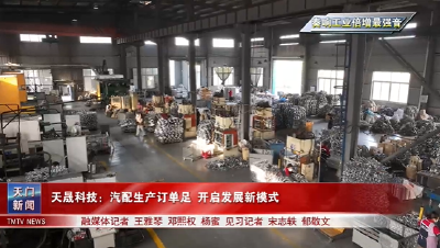 【奏响工业倍增最强音】  天晟科技：汽配生产订单足 开启发展新模式
