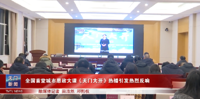 全国首堂城市思政大课《天门大开》热播引发热烈反响