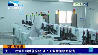 【省媒看天门】天门：政策红利赋能企业 规上工业增速领跑全省