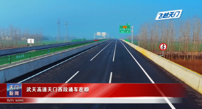 【飞越天门】  武天高速天门西段通车在即