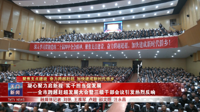 凝心聚力启新程 实干担当促发展 ——全市跨越赶超发展大会暨三级干部会议引发热烈反响