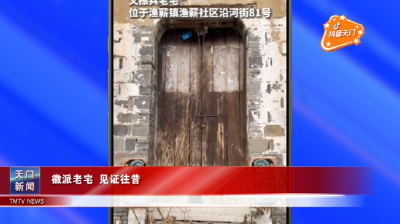 【抖音天门】徽派老宅 见证往昔  
