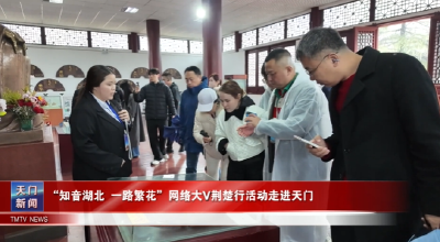 “知音湖北 一路繁花”网络大V荆楚行活动走进天门