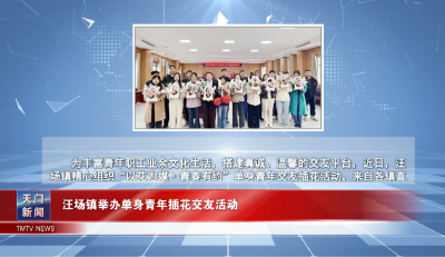【图说天门】 汪场镇举办单身青年插花交友活动