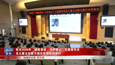 我市2026年“赋能基层·守护童心”儿童督导员 及儿童主任能力提升专项培训举行