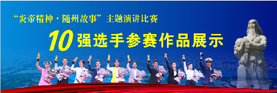 “炎帝精神·随州故事”主题演讲比赛10强选手参赛作品展示