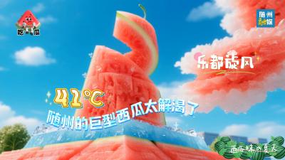 41℃！随州的巨型西瓜太解渴了！
