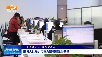 V视| 《聚力建支点 巾帼绽芳华》随县人社局：巾帼力量书写民生答卷