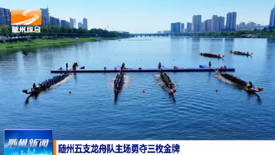 V视|随州五支龙舟队主场勇夺三枚金牌