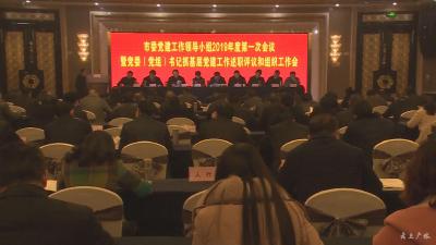 市委党建工作领导小组2019年度第一次会议暨党委（党组）书记抓基层党建工作述职评议和组织工作会召开