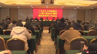 广水市人大系统贯彻落实全市“三级干部”大会精神暨业务培训工作会召开