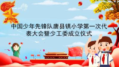 中国少年先锋队唐县镇小学第一次代表大会暨少工委成立仪式召开