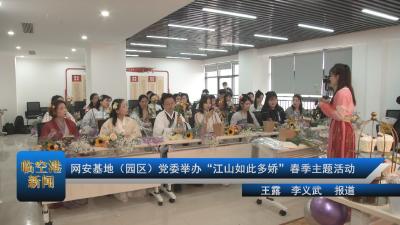网安基地（园区）党委举办“江山如此多娇”春季主题活动