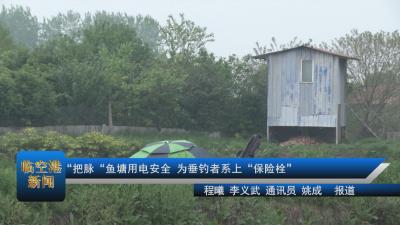 “把脉“鱼塘用电安全 为垂钓者系上“保险栓”