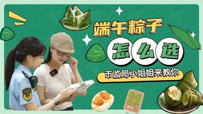 端午佳节临近，市监局小姐姐手把手教您安全优质“选粽”