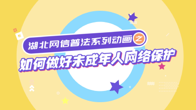 湖北网信普法系列动画丨如何做好未成年人网络保护？