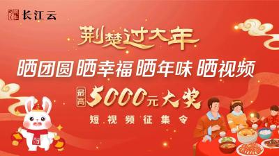 “荆楚过大年”2023春节短视频征集活动已火热开启
