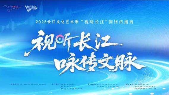 直播 | 2025长江文化艺术季·“视听长江”网络传播周