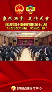 #聚焦两会关注民生 热烈庆祝十堰市郧阳区第十八届人民代表大会开幕！