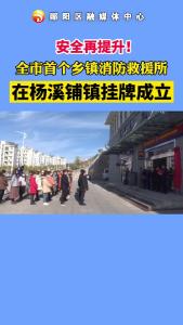 #安全生产 全市首个乡镇消防救援所在杨溪铺镇挂牌成立！