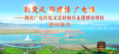 “荆楚风 鄂博情 广电缘—文化润疆·湖北广电红色文艺轻骑兵走进博尔塔拉”惠民演出