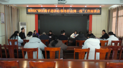 郧阳区召开“群团携手进驿站·服务群众到一线”工作座谈会