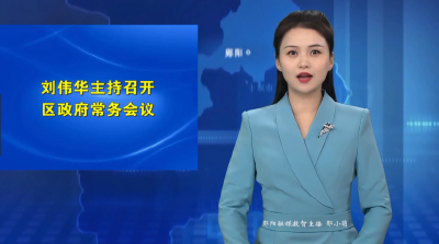 刘伟华主持召开区政府常务会议