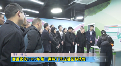 区委党校2025年第二期科干班走进区科技馆