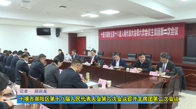十堰市郧阳区第十八届人民代表大会第六次会议召开主席团第二次会议
