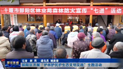 郧阳区开展“护林护民护生态文明实践”主题活动