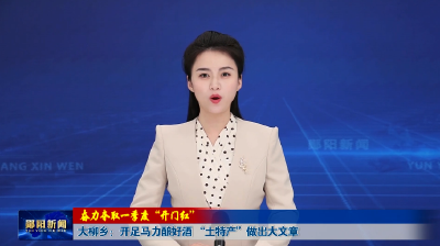 【奋力夺取一季度“开门红”】大柳乡：开足马力酿好酒 “土特产”做出大文章