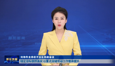 刘伟华主持召开全区民政会议  锚定目标狠抓落实 以重点突破带动工作整体提升