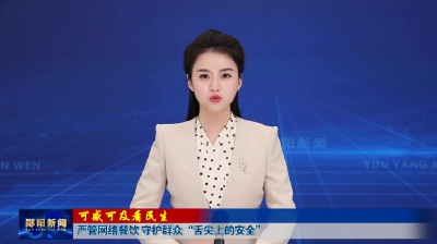 【可感可及看民生】严管网络餐饮 守护群众“舌尖上的安全”