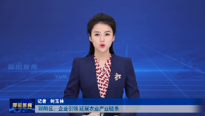 郧阳区：企业引领 延展农业产业链条