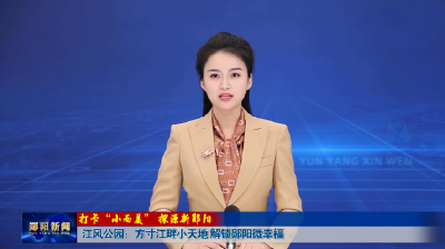 【打卡“小而美” 探源新郧阳】江风公园：方寸江畔小天地 解锁郧阳微幸福