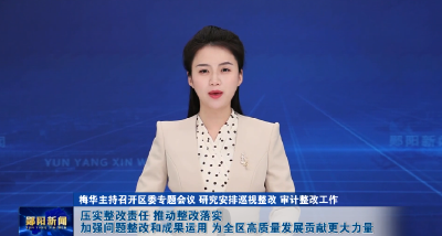梅华主持召开区委专题会议 研究安排巡视整改、审计整改工作 压实整改责任 推动整改落实 加强问题整改和成果运用 为全区高质量发展贡献更大力量