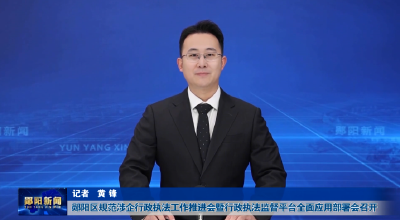 郧阳区规范涉企行政执法工作推进会暨行政执法监督平台全面应用部署会召开