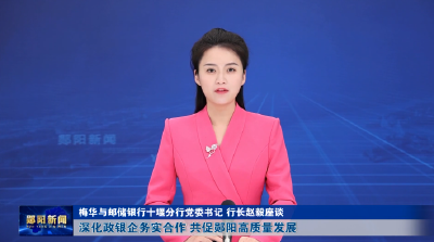 梅华与邮储银行十堰分行党委书记、行长赵毅座谈  深化政银企务实合作 共促郧阳高质量发展