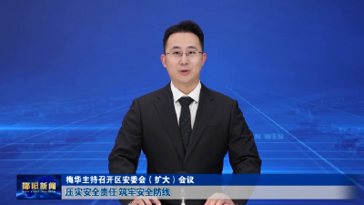 梅华主持召开区安委会（扩大）会议 压实安全责任 筑牢安全防线