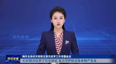 梅华主持召开郧阳区防汛抗旱工作专题会议 打好防汛抗旱工作主动仗 全力守护群众生命财产安全