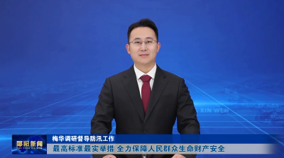 梅华调研督导防汛工作  最高标准最实举措 全力保障人民群众生命财产安全