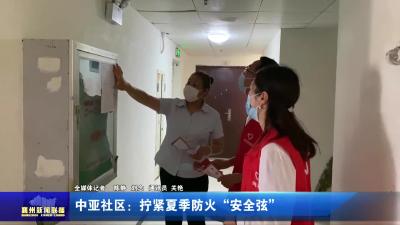 中亚社区：拧紧夏季防火“安全弦”