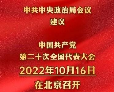 中共中央政治局会议建议：党的二十大于10月16日在京召开